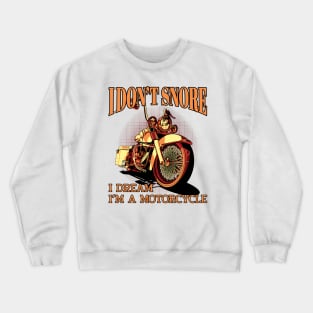 I don't snore I dream I'm a motorcycle, funny motorcycle Crewneck Sweatshirt